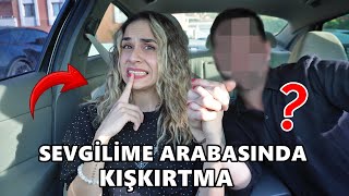 SEVGİLİME ARABASINDA PSİKOLOJİK KIŞKIRTMA !! (BÜYÜK KAVGA)