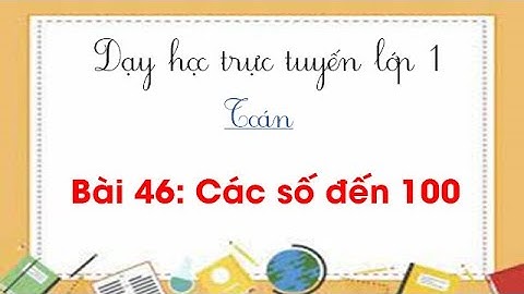 Toán lớp 1 - Bài 46: Các số đến 100 / SÁCH CÁNH DIỀU