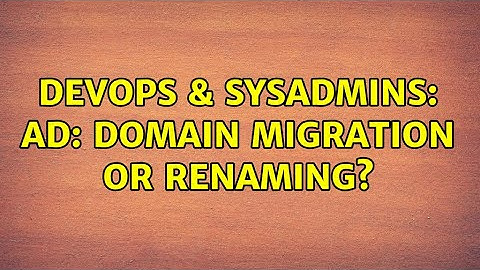 DevOps & SysAdmins: AD: Domain migration or renaming? (2 Solutions!!)