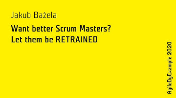 AgileByExample 2020: Jakub Bażela - Want better Scrum Masters? Let them be RETRAINED