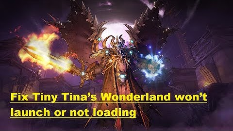 Fix Tiny Tina’s Wonderland Won’t Launch Or Not Loading