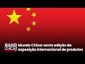 Mundo China: sexta edição da exposição internacional de produtos | BandNews
