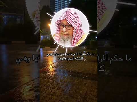 ما حكم المرأة التي تخرج من بيتها وهي كاشفة الوجه والكفين  العلامة صالح الفوزان حفظه الله