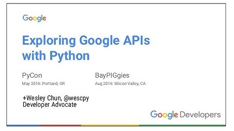BayPiggies August 2016 Talk by Wesley Chun at LinkedIn: Exploring Google APIs with Python