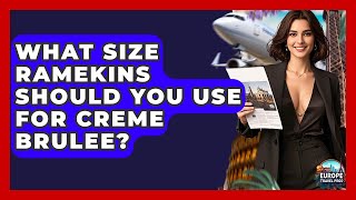 What Size Ramekins Should You Use For Creme Brulee? - Europe Travel Pros