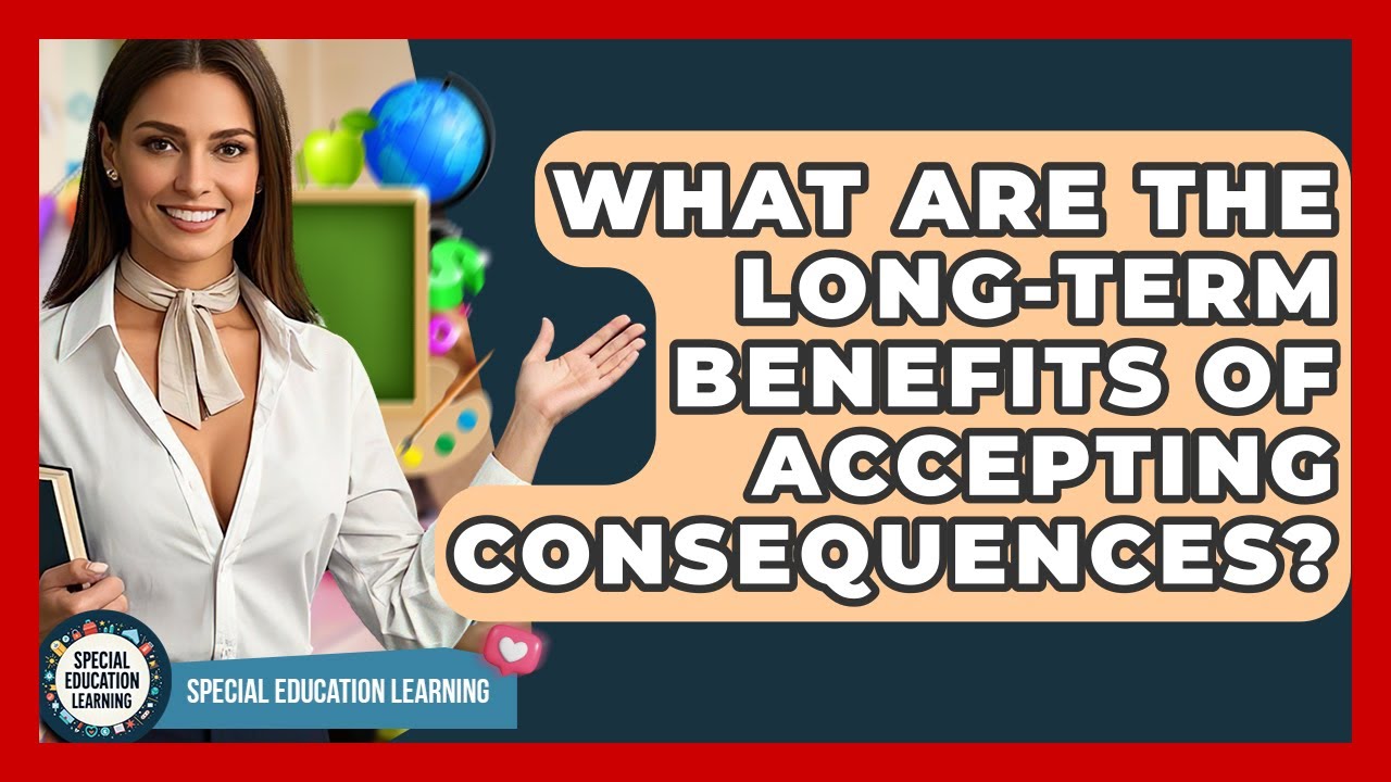 What Are The Long-term Benefits Of Accepting Consequences? - Special Education Learning
