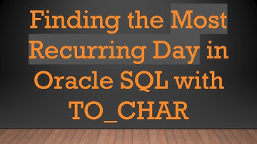 Finding the Most Recurring Day in Oracle SQL with TO_CHAR