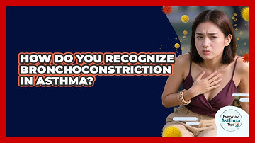 How Do You Recognize Bronchoconstriction In Asthma? - Everyday Asthma Tips