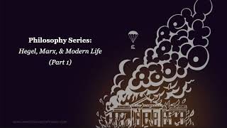 Philosophy Series: Hegel, Marx, & Modern Life Part 1