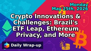 Crypto Innovations & Challenges: Brazil's ETF Leap, Ethereum Privacy, and More