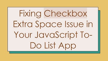 Fixing Checkbox Extra Space Issue in Your JavaScript To-Do List App