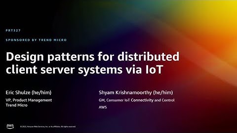 AWS re:Invent 2022 - Design patterns for distributed client server systems via IoT (PRT327)