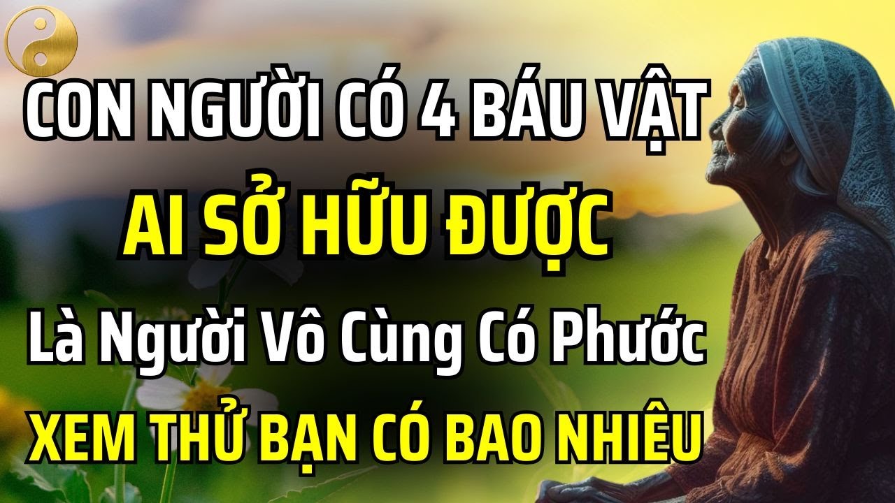 CON NGƯỜI CÓ 4 BÁU VẬT, AI SỞ HỮU ĐƯỢC LÀ NGƯỜI VÔ CÙNG CÓ PHƯỚC - HÃY XEM BẠN CÓ BAO NHIÊU BÁU VẬT