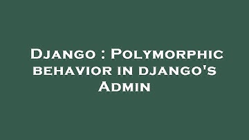 Django : Polymorphic behavior in django