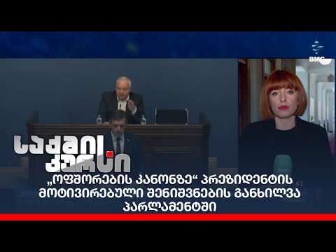 „ოფშორების კანონზე“ პრეზიდენტის მოტივირებული შენიშვნების განხილვა პარლამენტში