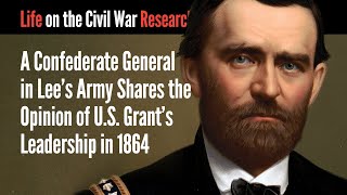 A Confederate General In Lees Army Shares The Opinion Of Us Grants Leadership In 1864