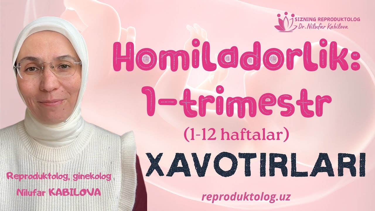 Homiladorlik: 1-trimestr xavotirlari Reproduktolog Nilufar KABILOVA, 95-678-78-00 