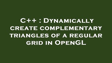 C++ : Dynamically create complementary triangles of a regular grid in OpenGL
