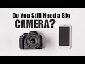 Do You Need a Big Camera?