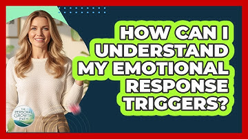 How Can I Understand My Emotional Response Triggers?