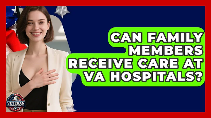 Can Family Members Receive Care at VA Hospitals? - Veteran Community Guide
