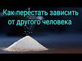 Как перестать зависить от другого человека. Как уйти от зависимости.