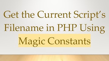 Get the Current Script’s Filename in PHP Using Magic Constants