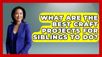 What Are The Best Craft Projects For Siblings To Do? - Sibling Harmony Hub