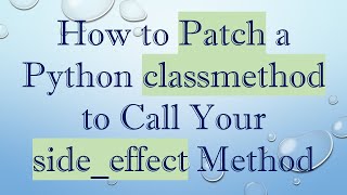 How to Patch a Python classmethod to Call Your side_effect Method