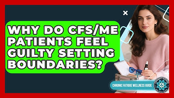Why Do CFS/ME Patients Feel Guilty Setting Boundaries? - Chronic Fatigue Wellness Guide