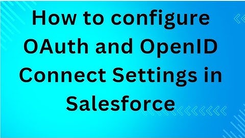 How to configure OAuth and OpenID Connect Settings in Salesforce