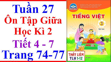 Tiếng Việt Lớp 3 Tuần 27 | Ôn Tập Giữa Học Kì 2 | Trang 74 - 77 | Chân Trời Sáng Tạo | tiết 4 5 6 7