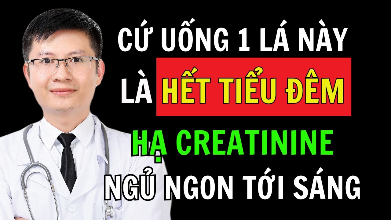 Người Cao Tuổi: Cứ Uống 1 Lá Này Là Hết Tiểu Đêm, Hạ Creatinine, Ngủ Ngon Tới Sáng | CAo Minh Trường