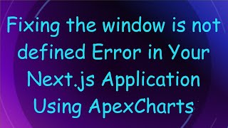 Fixing the window is not defined Error in Your Next.js Application Using ApexCharts
