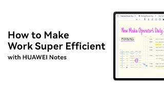 HUAWEI Notes - How To Make Work Super Efficient