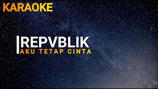 AKU TETAP CINTA - REPVBLIK ( KARAOKE HD )