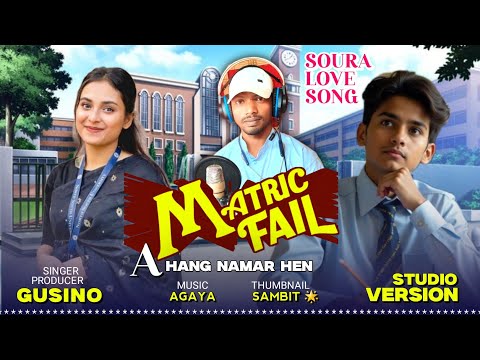 MATRIC FAIL AHANGNAMAR HEN # SOURA LOVE SONG # GUSINO #AGAYA MUSIC STUDIO