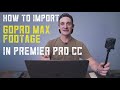 HOW TO IMPORT GOPRO MAX FOOTAGE INTO PREMIER PRO CC 2020
