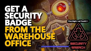 Get a security badge from the Warehouse office FNAF