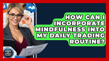 How Can I Incorporate Mindfulness Into My Daily Trading Routine? - Stock and Options Playbook