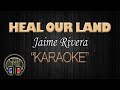 HEAL OUR LAND Jaime Rivera (KARAOKE) - MinusOnePH