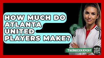 How Much Do Atlanta United Players Make? - The Sport Xpert