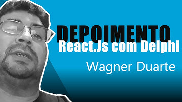 Depoimento - Wagner Duarte - ReactJs com Delphi