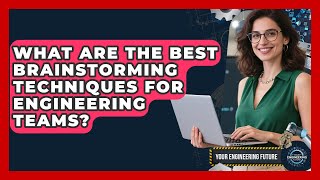 What Are The Best Brainstorming Techniques For Engineering Teams? - Your Engineering Future