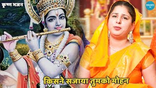 कृष्ण भजन || किसने सजाया तुमको मोहन बड़ा प्यारा लागे || kisne sajaya tumko mohan bada pyara lage
