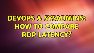 DevOps & SysAdmins: How to compare RDP latency? (3 Solutions!!)