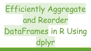 Efficiently Aggregate and Reorder DataFrames in R Using dplyr