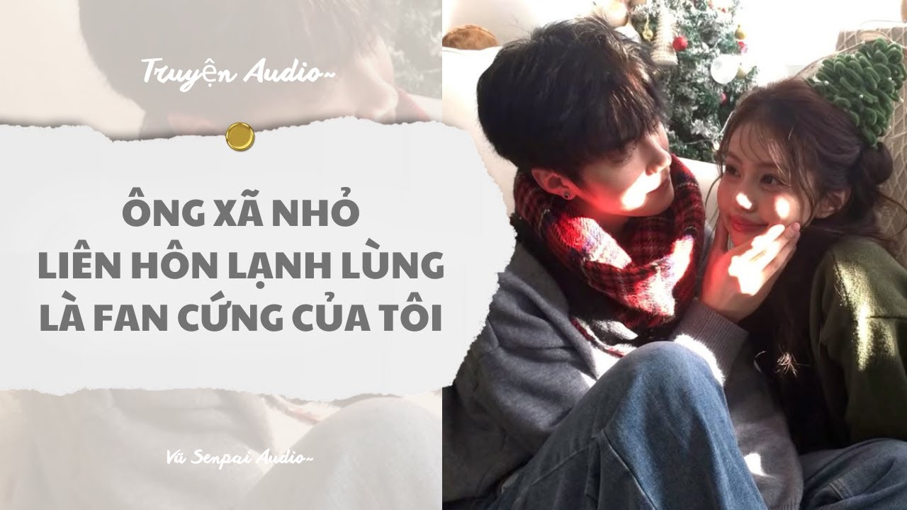 AUDIO THÁNG 1 | ÔNG XÃ NHỎ LIÊN HÔN LẠNH LÙNG LÀ FAN CỨNG CỦA TÔI