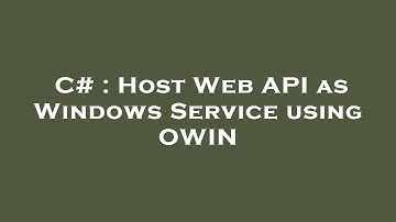 C# : Host Web API as Windows Service using OWIN