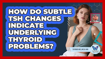 How Do Subtle TSH Changes Indicate Underlying Thyroid Problems? - Thyroid Wellness Hub